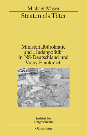 ISBN 9783486589450: Staaten als Täter – Ministerialbürokratie und "Judenpolitik" in NS-Deutschland und Vichy-Frankreich. Ein Vergleich