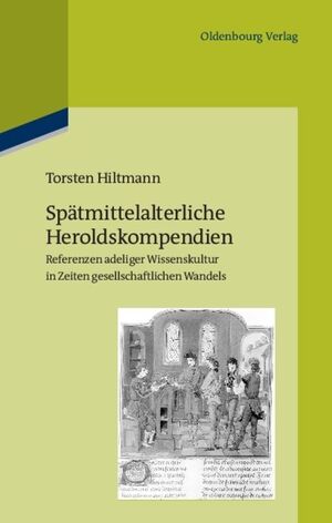 ISBN 9783486591422: Spätmittelalterliche Heroldskompendien – Referenzen adeliger Wissenskultur in Zeiten gesellschaftlichen Wandels (Frankreich und Burgund, 15. Jahrhundert)