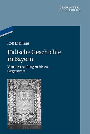 neues Buch – Rolf Kießling – Jüdische Geschichte in Bayern / Von den Anfängen bis zur Gegenwart, Studien zur Jüdischen Geschichte und Kultur in Bayern 11 / Rolf Kießling / Buch / XIX / Deutsch / 2019 / De Gruyter Oldenbourg