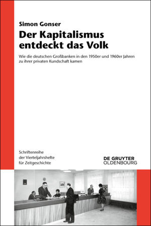 ISBN 9783486764628: Der Kapitalismus entdeckt das Volk - Wie die deutschen Großbanken in den 1950er und 1960er Jahren zu ihrer privaten Kundschaft kamen (Schriftenreihe der Vierteljahrshefte für Zeitgeschichte, Bd. 108)