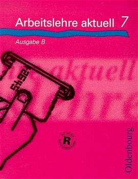 ISBN 9783486885552: Arbeitslehre aktuell - Ausgabe B / Zum neuen Lehrplan 1997/98 für Hauptschulen in Bayern: Arbeitslehre aktuell, Ausgabe B, 7. Jahrgangsstufe