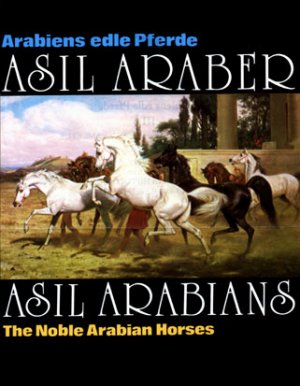 ISBN 9783487082660: Asil Araber /Asil Arabians III: Arabiens edle Pferde /The Noble Arabian Horses. Eine Dokumentation. Text Dt. Engl. u. Arab (Ledereinband)von Asil Club (Herausgeber), W G Olms (Vorwort)