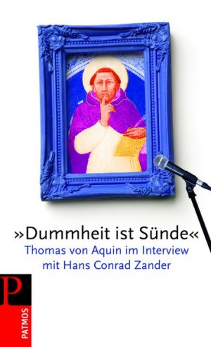 ISBN 9783491725263: Dummheit ist Sünde' - Thomas von Aquin im Interview mit Hans Conrad Zander