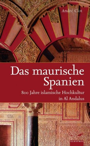 gebrauchtes Buch – A CLOT – Das maurische Spanien., 800 Jahre islamische Hochkultur in Al Andalus. A. d. Franz. v. H. Ehrhardt.