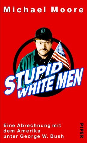 ISBN 9783492045179: Stupid White Men - Eine Abrechnung mit dem Amerika unter Geotge W. Bush