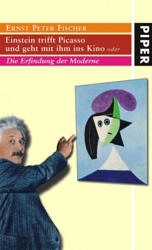 gebrauchtes Buch – Fischer, Ernst Peter – Einstein trifft Picasso und geht mit ihm ins Kino oder die Erfindung der Moderne.