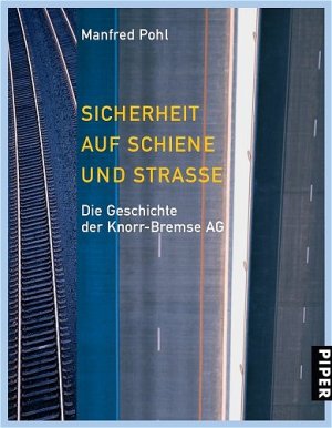 ISBN 9783492047470: Sicherheit auf Schiene und Strasse - Die Geschichte der Knorr-Bremse AG