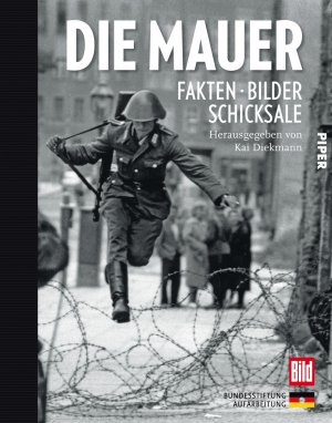 ISBN 9783492054850: Die Mauer : Fakten, Bilder, Schicksale. [Bundesstiftung Aufarbeitung]. Hrsg. von Kai Diekmann. Autoren: Ulrich Mählert ...