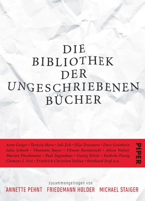 ISBN 9783492056335: Die Bibliothek der ungeschriebenen Bücher: Zusammengetragen von Annette Pehnt, Friedemann Holder und Michael Staiger