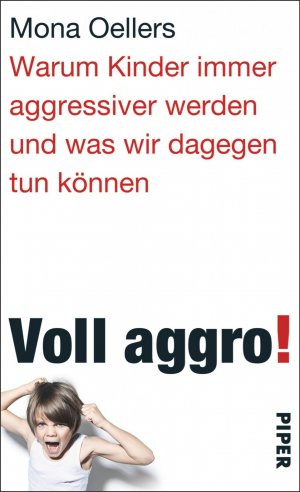 ISBN 9783492056519: Voll aggro! - Warum Kinder immer aggressiver werden und was wir dagegen tun können