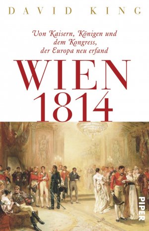 ISBN 9783492056755: Wien 1814 : von Kaisern, Königen und dem Kongress, der Europa neu erfand. David King. Aus dem Amerikan. von Helmut Dierlamm ...