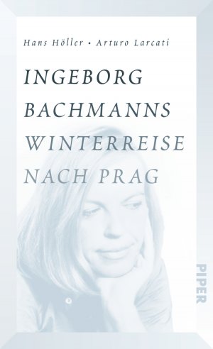 ISBN 9783492058094: Ingeborg Bachmanns Winterreise nach Prag – Die Geschichte von "Böhmen liegt am Meer"