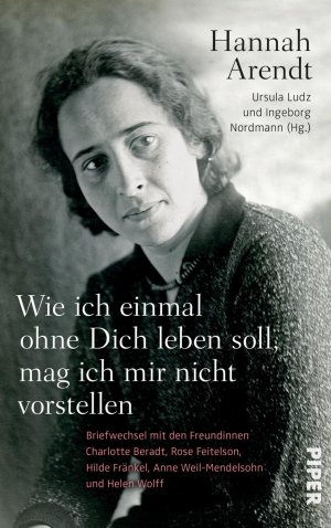 ISBN 9783492058582: Wie ich einmal ohne dich leben soll, mag ich mir nicht vorstellen : Briefwechsel mit den Freundinnen Charlotte Beradt, Rose Feitelson, Hilde Fränkel, Anne Weil und Helen Wolff. ; herausgegeben von Ingeborg Nordmann und Ursula Ludz / Fritz Bauer Institut: Schriftenreihe des Fritz-Bauer-Instituts, Frankfurt am Main ; Bd. 35