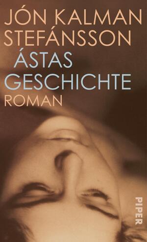 ISBN 9783492059374: Ástas Geschichte - Roman | Eine isländischen Geschichte von Leidenschaft und Schmerz