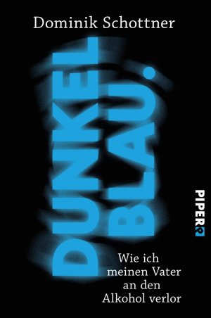 ISBN 9783492060622: Dunkelblau - Wie ich meinen Vater an den Alkohol verlor