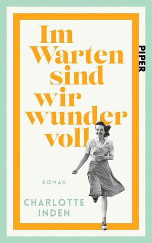 gebrauchtes Buch – Charlotte Inden – Im Warten sind wir wundervoll - Roman | Nach einer wahren Begebenheit | Für Fans von Susanne Abel und Bonnie Garmus