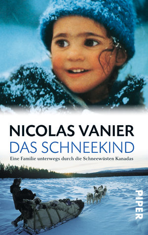 ISBN 9783492237208: Das Schneekind - Eine Familie unterwegs durch die Schneewüsten Kanadas