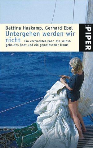 ISBN 9783492240949: Untergehen werden wir nicht: Ein vertracktes Paar, ein selbst gebautes Boot und ein gemeinsamer Traum