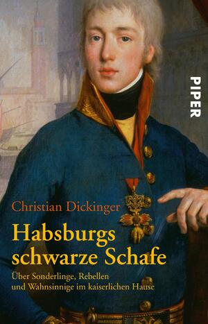 ISBN 9783492243469: Habsburgs schwarze Schafe - Über Sonderlinge, Rebellen und Wahnsinnige im kaiserlichen Hause