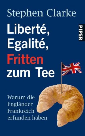 gebrauchtes Buch – Stephen Clarke – Liberté, Egalité, Fritten zum Tee: Warum die Engländer Frankreich erfunden haben (Piper Taschenbuch, Band 26479)