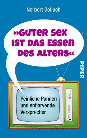 ISBN 9783492300346: Guter Sex ist das Essen des Alters - Peinliche Pannen und entlarvende Versprecher - Sehr Guter Zustand!