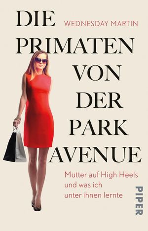 ISBN 9783492306850: Die Primaten von der Park Avenue - Mütter auf High Heels und was ich unter ihnen lernte