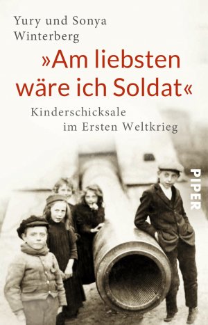 ISBN 9783492308304: »Am liebsten wäre ich Soldat« – Kinderschicksale im Ersten Weltkrieg