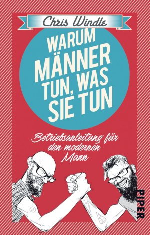 ISBN 9783492309509: Warum Männer tun, was sie tun - Betriebsanleitung für den modernen Mann