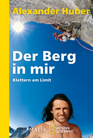 gebrauchtes Buch – Huber, Alexander (Mitwirkender) und Karin Steinbach – Der Berg in mir : Klettern am Limit. Alexander Huber. Mit Interviews von Karin Steinbach / National geographic adventure press ; 352