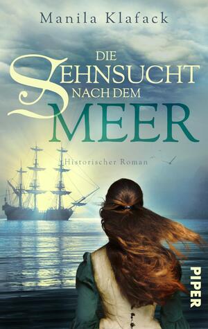 ISBN 9783492506045: Die Sehnsucht nach dem Meer – Historischer Roman | Historischer Abenteuerroman über eine junge Frau auf der Suche nach Freiheit und Glück