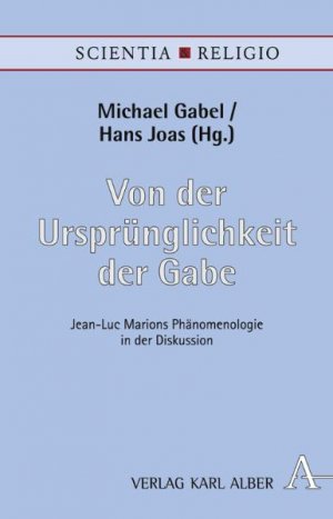 ISBN 9783495481837: Von der Ursprünglichkeit der Gabe - Jean-Luc Marions Phänomenologie in der Diskussion