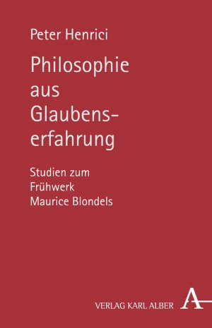 ISBN 9783495484791: Philosophie aus Glaubenserfahrung - Studien zum Frühwerk Maurice Blondels