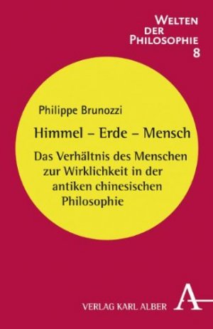 ISBN 9783495484890: Himmel - Erde - Mensch - Das Verhältnis des Menschen zur Wirklichkeit in der antiken chinesischen Philosophie