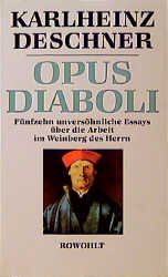 ISBN 9783498012700: Opus Diaboli. FÃ¼nfzehn unversÃ¶hnliche Essays Ã¼ber die Arbeit im Weinberg des Herrn Deschner, Karlheinz