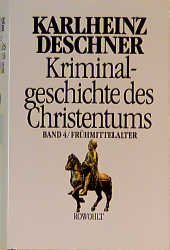 ISBN 9783498013004: Kriminalgeschichte des Christentums. Band 4., Frühmittelalter : von König Chlodwig I. (um 500) bis zum Tode Karls "des Grossen" (814)