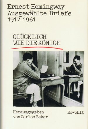 ISBN 9783498028619: AusgewÃ¤hlte Briefe 1917 - 1961: GlÃ¼cklich wie die KÃ¶nige Schmitz, Werner; Baker, Carlos and Hemingway, Ernest