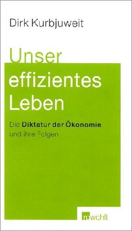 ISBN 9783498035105: Unser effizientes Leben, Die Diktarur der Ökonomie und ihre Folgen