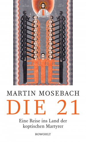 ISBN 9783498045401: Die 21 - Eine Reise ins Land der koptischen Martyrer