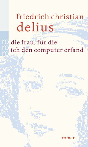 ISBN 9783499252396: Die Frau, für die ich den Computer erfand (Delius: Werkausgabe in Einzelbänden)