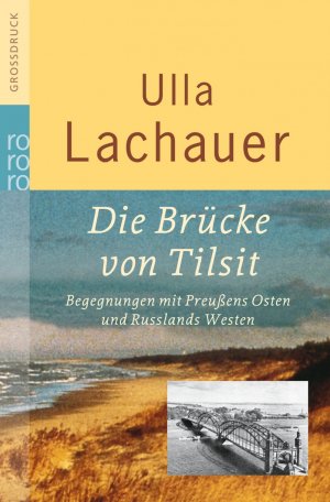 ISBN 9783499332241: Ulla Lachauer ***DIE BRÜCKE VON TILSIT*** EINE WELT IM UMBRUCH*** BEGEGNUNGEN MIT PREUSSENS OSTEN UND RUSSLANDS WESTEN*** TB von 2005, Rowohlt Verlag 570 Seiten + einige Seiten LANDKARTEN-Zeichnungen*** wie NEU***