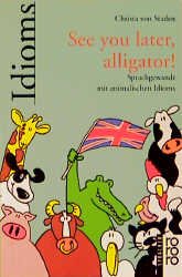 ISBN 9783499603679: See you later, alligator! Sprachgewandt mit animalischen Idioms.