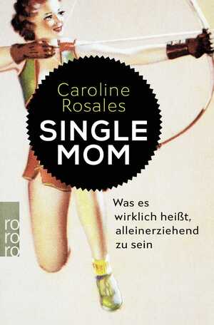 ISBN 9783499606649: Single Mom - Was es wirklich heißt, alleinerziehend zu sein