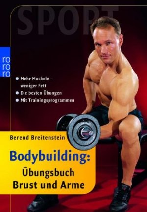 ISBN 9783499610585: Bodybuilding: Übungsbuch Brust und Arme – Mehr Muskeln - weniger Fett: Die besten Übungen (mit Trainingsprogrammen)