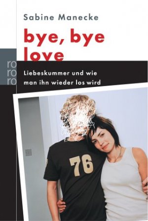 ISBN 9783499615283: bye bye love – Liebeskummer und wie man ihn wieder los wird