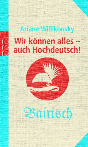 ISBN 9783499621710: Wir können alles - auch Hochdeutsch! - Bairisch