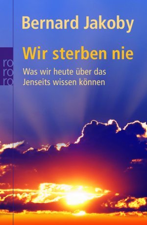 ISBN 9783499624223: Wir sterben nie - Was wir heute über das Jenseits wissen können