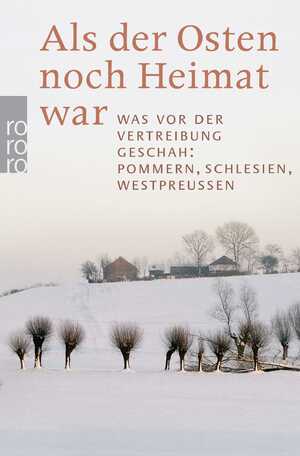 ISBN 9783499625473: Als der Osten noch Heimat war - Was vor der Vertreibung geschah: Pommern, Schlesien, Westpreußen