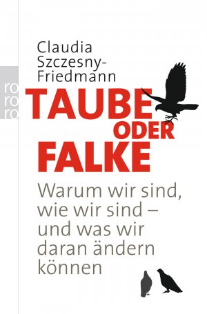 ISBN 9783499627828: Taube oder Falke - Warum wir sind, wie wir sind - und was wir daran ändern können