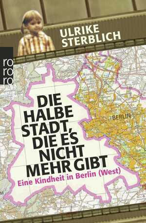 ISBN 9783499628405: Die halbe Stadt, die es nicht mehr gibt - Eine Kindheit in Berlin (West)