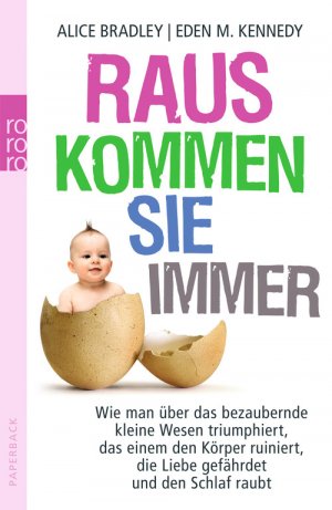 ISBN 9783499629938: Raus kommen sie immer - Wie man über das bezaubernde kleine Wesen triumphiert, das einem den Körper ruiniert, die Liebe gefährdet und den Schlaf raubt